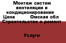 Монтаж систем вентиляции и кондиционирования › Цена ­ 320 - Омская обл. Строительство и ремонт » Услуги   